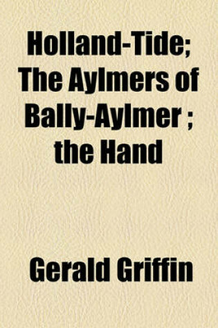 Cover of Holland-Tide; The Aylmers of Bally-Aylmer; The Hand