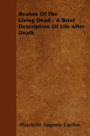 Cover of Realms Of The Living Dead - A Brief Description Of Life After Death