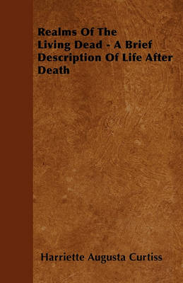 Book cover for Realms Of The Living Dead - A Brief Description Of Life After Death