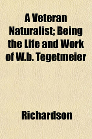 Cover of A Veteran Naturalist; Being the Life and Work of W.B. Tegetmeier