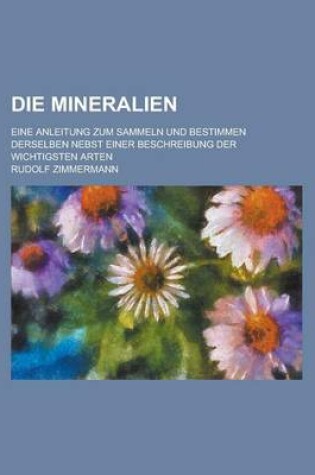 Cover of Die Mineralien; Eine Anleitung Zum Sammeln Und Bestimmen Derselben Nebst Einer Beschreibung Der Wichtigsten Arten