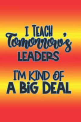 Book cover for I Teach Tomorrow's Leaders I'm Kind of a Big Deal