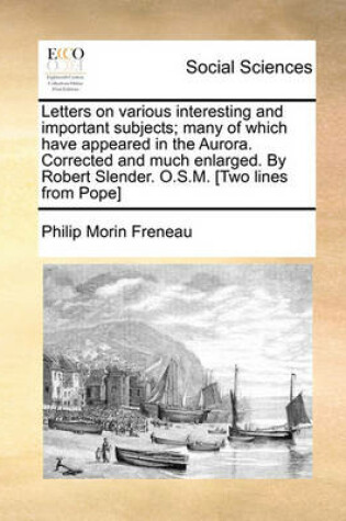 Cover of Letters on Various Interesting and Important Subjects; Many of Which Have Appeared in the Aurora. Corrected and Much Enlarged. by Robert Slender. O.S.M. [Two Lines from Pope]