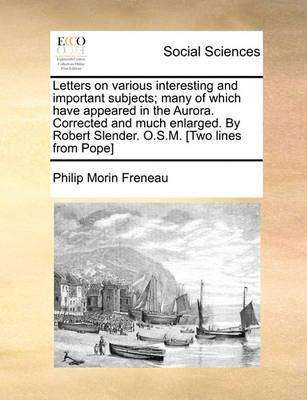 Book cover for Letters on Various Interesting and Important Subjects; Many of Which Have Appeared in the Aurora. Corrected and Much Enlarged. by Robert Slender. O.S.M. [Two Lines from Pope]