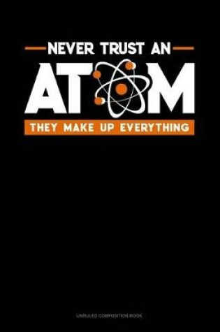 Cover of Never Trust an Atom They Make Up Everything