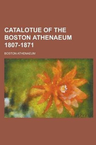 Cover of Catalotue of the Boston Athenaeum 1807-1871