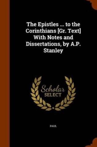 Cover of The Epistles ... to the Corinthians [Gr. Text] with Notes and Dissertations, by A.P. Stanley