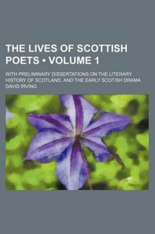 Cover of The Lives of Scottish Poets (Volume 1); With Preliminary Dissertations on the Literary History of Scotland, and the Early Scotish Drama