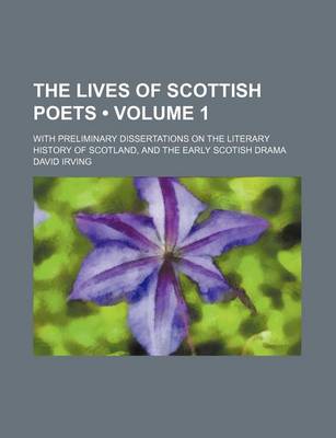 Book cover for The Lives of Scottish Poets (Volume 1); With Preliminary Dissertations on the Literary History of Scotland, and the Early Scotish Drama