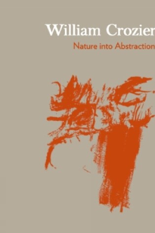 Cover of William Crozier: Nature into Abstraction