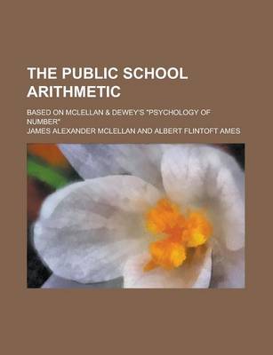 Book cover for The Public School Arithmetic; Based on McLellan & Dewey's Psychology of Number