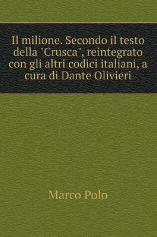 Cover of Il milione. Secondo il testo della Crusca, reintegrato con gli altri codici italiani, a cura di Dante Olivieri