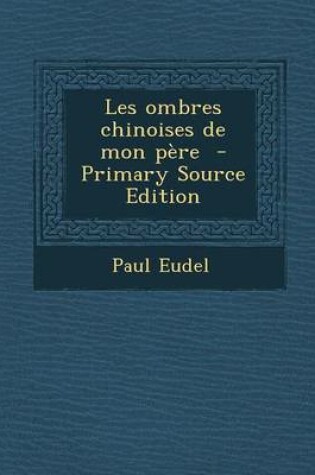 Cover of Les Ombres Chinoises de Mon Pere - Primary Source Edition
