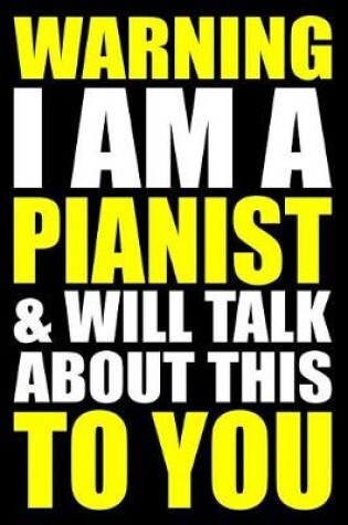 Cover of Warning I Am a Pianist and Will Talk about This to You