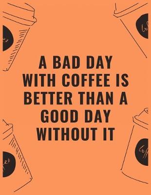 Book cover for A bad day with coffee is better than a good day without it