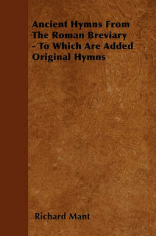 Cover of Ancient Hymns From The Roman Breviary - To Which Are Added Original Hymns