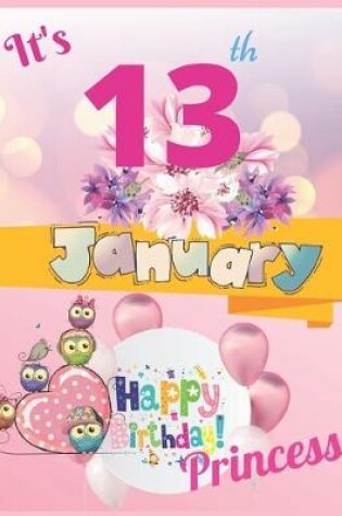 Cover of It's 13th January Happy Birthday Princess Notebook Journal