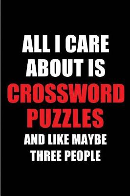 Book cover for All I Care about Is Crossword Puzzles and Like Maybe Three People