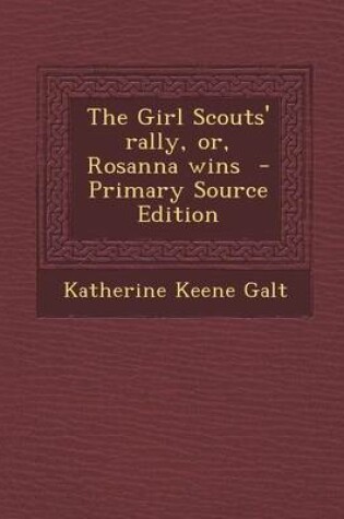 Cover of The Girl Scouts' Rally, Or, Rosanna Wins - Primary Source Edition