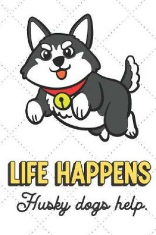 Cover of Life Happens Husky Dogs Help