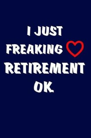 Cover of I Just Freaking Love Retirement, OK.