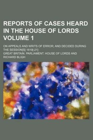 Cover of Reports of Cases Heard in the House of Lords Volume 1; On Appeals and Writs of Error; And Decided During the Session[s] 1819[-21]