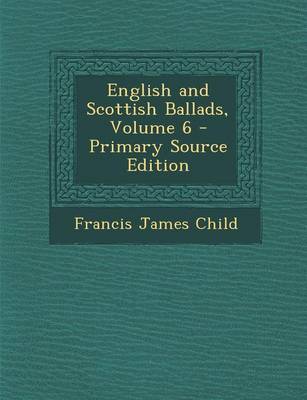 Book cover for English and Scottish Ballads, Volume 6 - Primary Source Edition