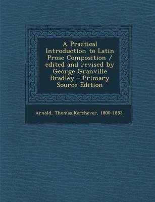 Book cover for A Practical Introduction to Latin Prose Composition / Edited and Revised by George Granville Bradley