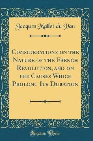 Cover of Considerations on the Nature of the French Revolution, and on the Causes Which Prolong Its Duration (Classic Reprint)