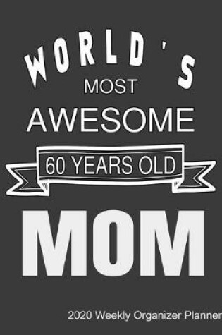 Cover of World's Most Awesome 60 Years Old Mom 2020 Weekly Organizer Planner