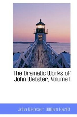 Cover of The Dramatic Works of John Webster, Volume I