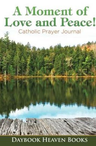 Cover of A Moment of Love and Peace! Catholic Prayer Journal