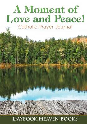 Book cover for A Moment of Love and Peace! Catholic Prayer Journal