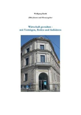 Book cover for Wirtschaft gestalten - mit Vorträgen, Reden und Aufsätzen