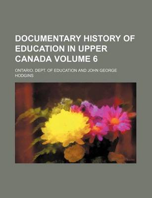 Book cover for Documentary History of Education in Upper Canada Volume 6