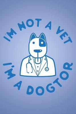 Book cover for I'm Not A Vet I'm A Dogtor