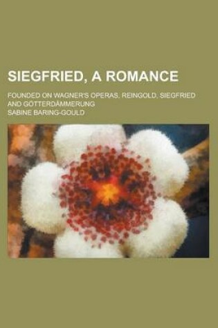 Cover of Siegfried, a Romance; Founded on Wagner's Operas, Reingold, Siegfried and Gotterdammerung