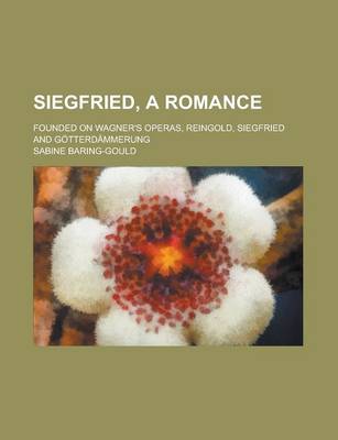 Book cover for Siegfried, a Romance; Founded on Wagner's Operas, Reingold, Siegfried and Gotterdammerung