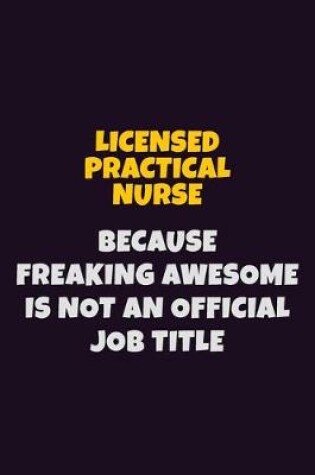 Cover of Licensed Practical Nurse, Because Freaking Awesome Is Not An Official Job Title