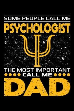 Cover of Some People Call Me Psychologist The Most Important Call Me Dad