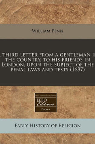 Cover of A Third Letter from a Gentleman in the Country, to His Friends in London, Upon the Subject of the Penal Laws and Tests (1687)