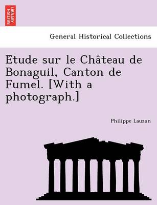 Book cover for E Tude Sur Le Cha Teau de Bonaguil, Canton de Fumel. [With a Photograph.]