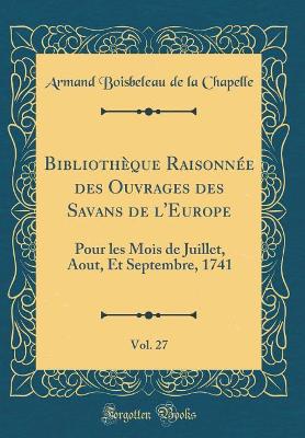 Book cover for Bibliothèque Raisonnée Des Ouvrages Des Savans de l'Europe, Vol. 27