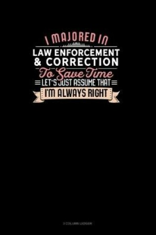 Cover of I Majored In Law Enforcement & Correction To Save Time Let's Just Assume That I'm Always Right