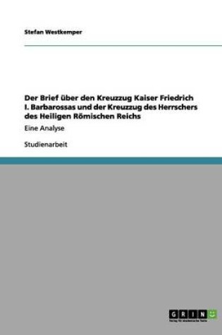 Cover of Der Brief UEber Den Kreuzzug Kaiser Friedrich I. Barbarossas Und Der Kreuzzug Des Herrschers Des Heiligen Roemischen Reichs