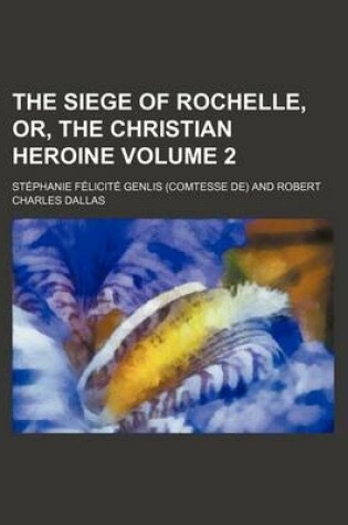 Cover of The Siege of Rochelle, Or, the Christian Heroine Volume 2