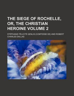 Book cover for The Siege of Rochelle, Or, the Christian Heroine Volume 2