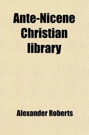 Cover of Ante-Nicene Christian Library (Volume 7); Translations of the Writings of the Fathers Down to A.D. 325