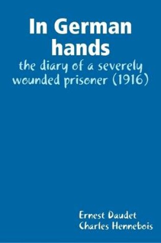 Cover of In German Hands : the Diary of a Severely Wounded Prisoner (1916)