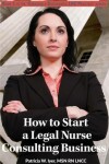 Book cover for How to Start a Legal Nurse Consulting Business